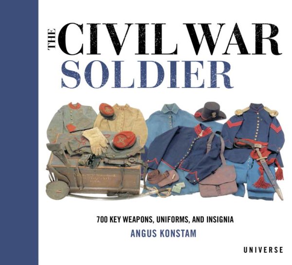 The Civil War Soldier: Includes over 700 Key Weapons, Uniforms, & Insignia cover