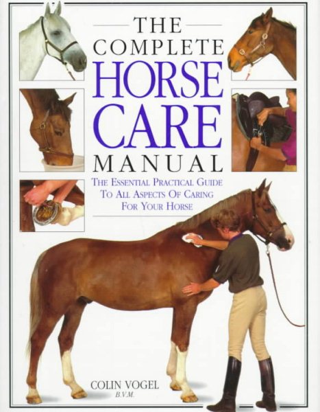 The Complete Horse Care Manual: The Essential Practical Guide To All Aspects Of Caring For Your Horse cover