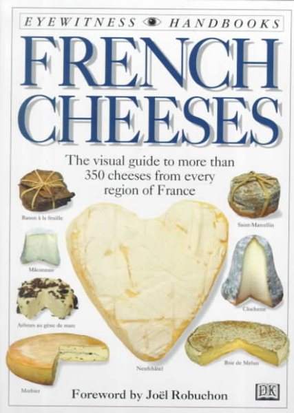 French Cheeses: The Visual Guide to More Than 350 Cheeses from Every Region of France cover