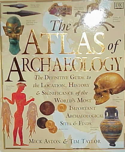 Atlas of Archaeology: The Definitive Guide to the Location, History and Significance of the World's Most Important Archaeological Sites & Finds cover