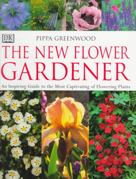 The New Flower Gardener: An Inspiring Guide to the Most Captivating of Flowering Plants cover