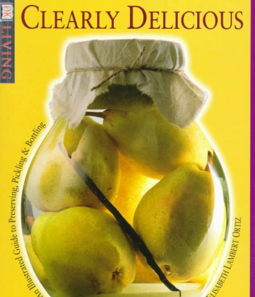 Clearly Delicious: An Illustrated Guide to Preserving, Pickling, & Bottling cover