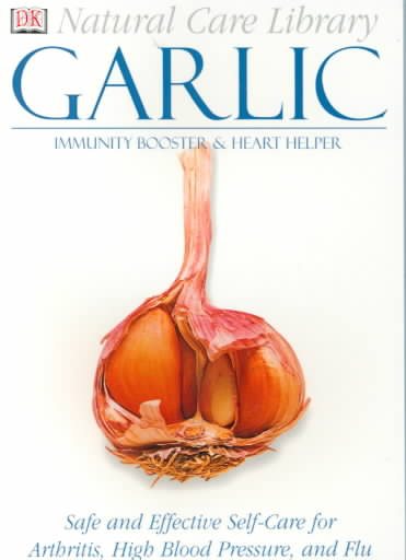 Natural Care Library Garlic: Safe and Effective Self-Care for Arthritis, High Blood Pressure and Flu cover