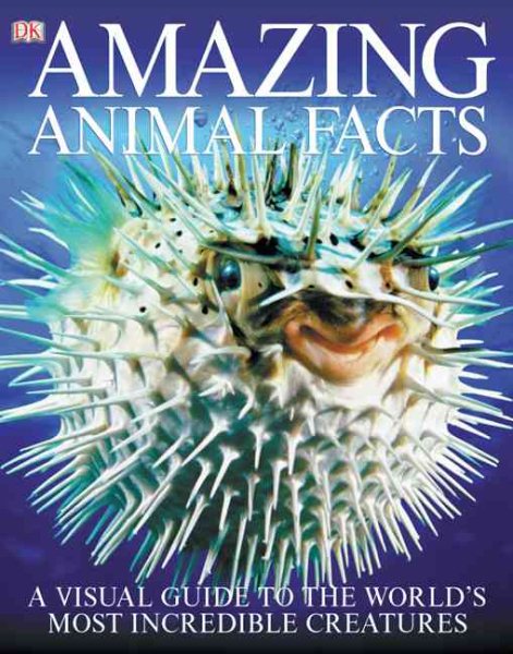 Amazing Animal Facts: A Visual Guide to the World's Most Incredible Creatures