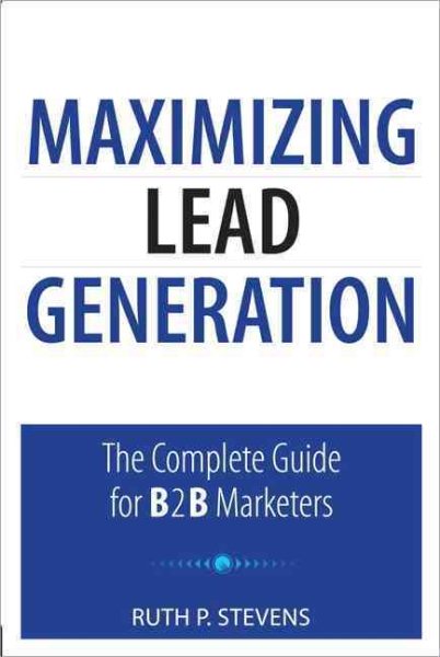 Maximizing Lead Generation: The Complete Guide for B2B Marketers (Que Biz-Tech) cover
