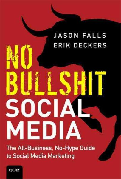 No Bullshit Social Media: The All-Business, No-Hype Guide to Social Media Marketing cover
