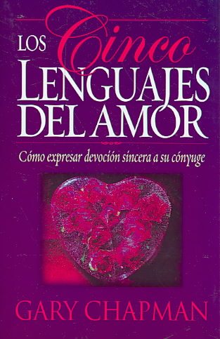 Los Cinco Lenguajes Del Amor: Como expresar devocion sincera a su conyuge (Five Love Languages, Spanish edition)