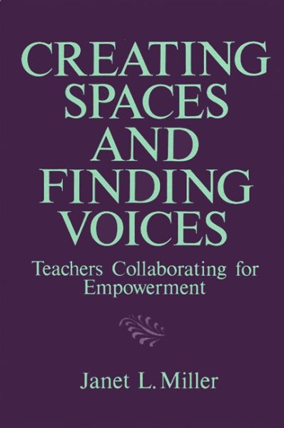 Creating Spaces and Finding Voices: Teachers Collaborating for Empowerment (SUNY series, Teacher Preparation and Development) cover
