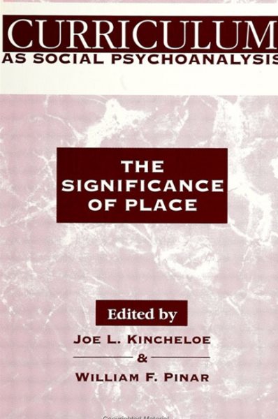Curriculum as Social Psychoanalysis: The Significance of Place (SUNY Series, Teacher Empowerment and School Reform) cover