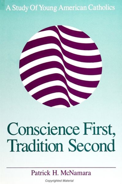 Conscience First, Tradition Second: A Study of Young American Catholics (SUNY series in Religion, Culture, and Society)