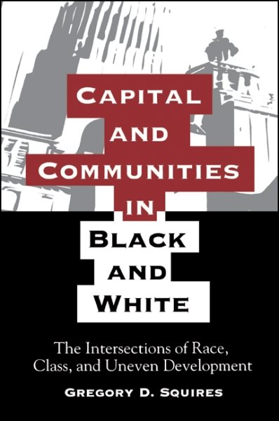 Capital and Communities in Black and White: The Intersections of Race, Class, and Uneven Devel (SUNY series, The New Inequalities) cover