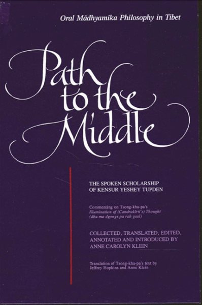 Path to the Middle: Oral Madhyamika Philosophy in Tibet : The Spoken Scholarship of Kensur Yeshey Tupden (S U N Y Series in Buddhist Studies) cover