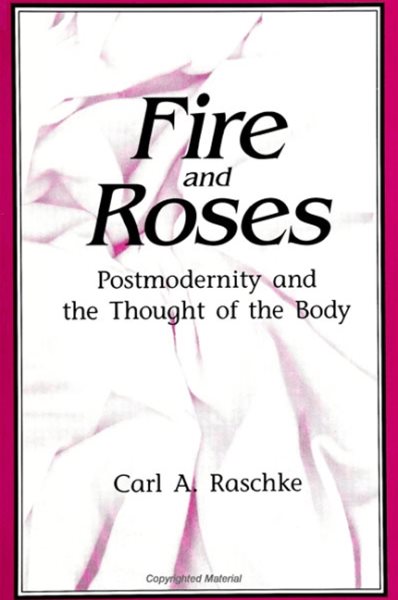 Fire and Roses: Postmodernity and the Thought of the Body (Suny Series, Postmodern Culture) cover