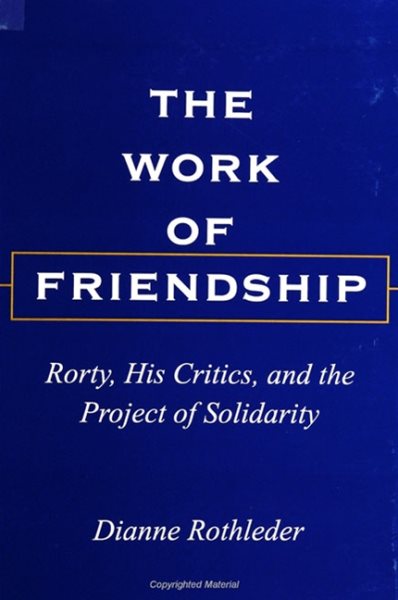 The Work of Friendship: Rorty, His Critics, and the Project of Solidarity (S U N Y Series in the Philosophy of the Social Sciences) cover