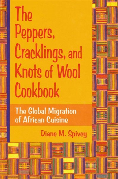 The Peppers, Cracklings, and Knots of Wool Cookbook: The Global Migration of African Cuisine cover