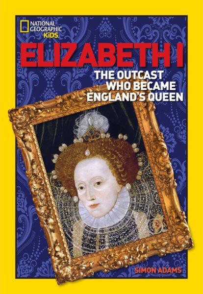World History Biographies: Elizabeth I: The Outcast Who Became England's Queen (National Geographic World History Biographies) cover