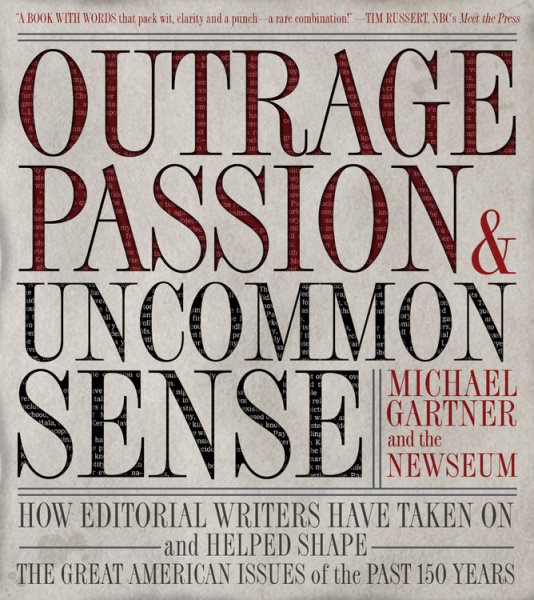 Outrage, Passion, and Uncommon Sense: How Editorial Writers Have Taken On and Helped Shape the Great American Issues o f the Past 150 Years cover