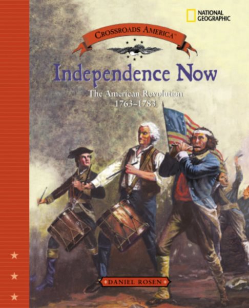 Independence Now: The American Revolution 1763-1783 (Crossroads America) cover