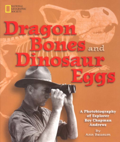 Dragon Bones and Dinosaur Eggs: A Photobiography of Explorer Roy Chapman Andrews cover
