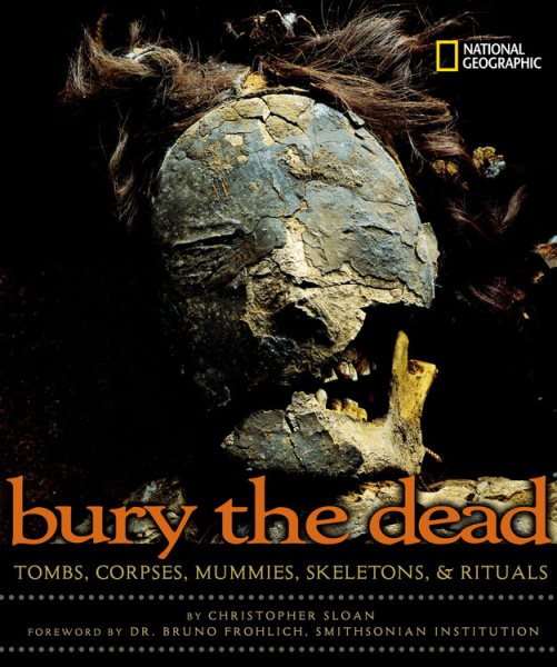 Bury the Dead: Tombs, Corpses, Mummies, Skeletons, & Rituals cover