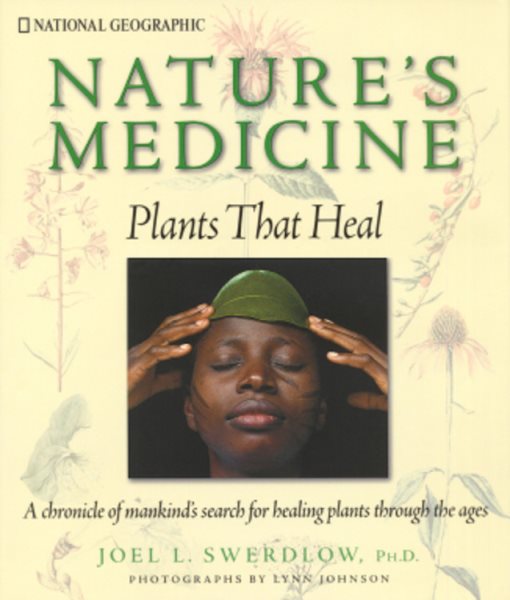 Nature's Medicine: Plants that Heal: A chronicle of mankind's search for healing plants through the ages