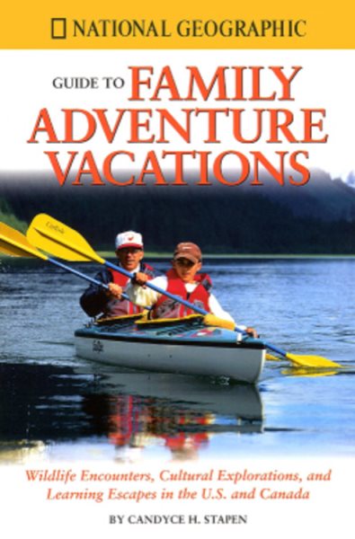 National Geographic Guide to Family Adventure Vacations: Wildlife Encounters, Cultural Explorations, and Learning Escapes in the U.S. and Canada