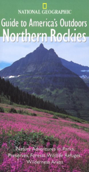 National Geographic Guide to America's Outdoors: Northern Rockies