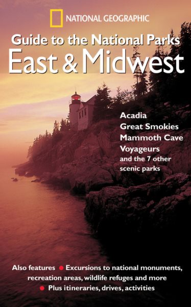 National Geographic Guide to the National Parks: East and Midwest: Acadia, Great Smokies, Mammoth Cave, Voyageurs, and the 7 Other Scenic Parks