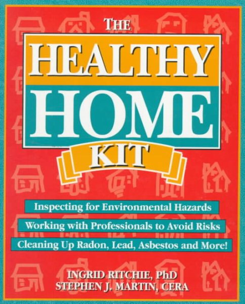 Healthy Home Kit: Inspecting for Environmental Hazards Working With Professionals to Avoid Risks Cleaning Up Radon, Lead, Asbestos and More!