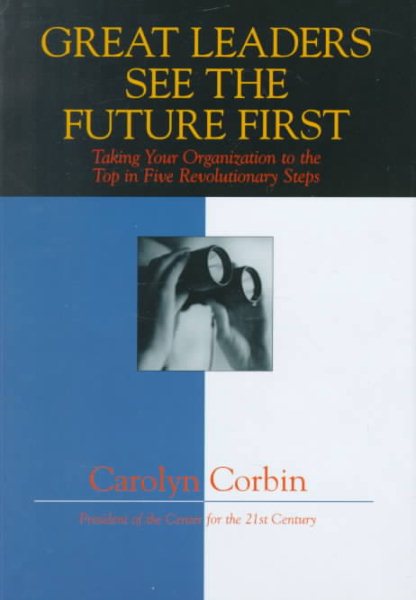 Great Leaders See the Future First: Taking Your Organization to the Top in Five Revolutionary Steps cover