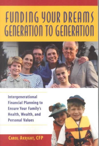 Funding Your Dreams Generation to Generation : Intergenerational Financial Planning to Ensure Your Family's Health, Wealth, and Personal Values cover