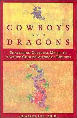 Cowboys and Dragons: Shattering cultural myths to advance Chinese/American Business.
