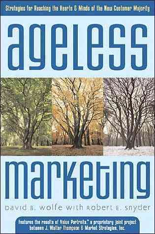 Ageless Marketing: Strategies for Reaching the Hearts and Minds of the New Customer Majority