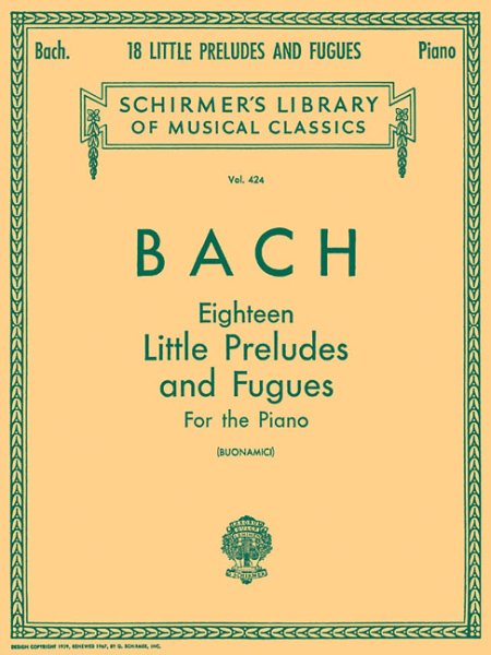 Bach: 18 Little Preludes and Fugues: Piano Solo (Schirmer's Library of Musical Classics, Vol. 424)