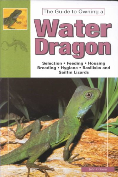 The Guide to Owning Water Dragons, Sailfin Lizards & Basilisks