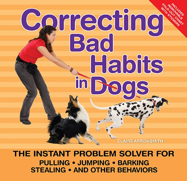 Correcting Bad Habits in Dogs: The Instant Problem Solver for Pulling, Jumping, Barking, Stealing, and Other Behaviors cover
