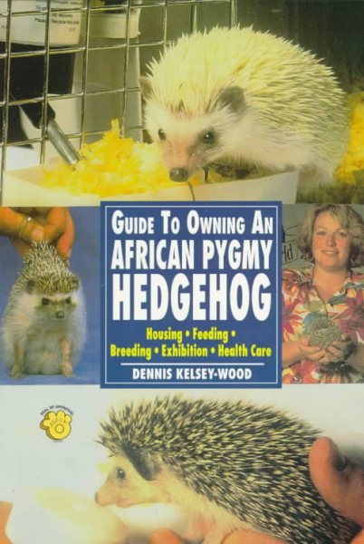 Guide to Owning an African Pygmy Hedgehog: Housing, Feeding, Breeding, Exhibition, Health Care cover