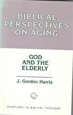 Biblical Perspectives on Aging: God and the Elderly (Overtures to Biblical Theology)