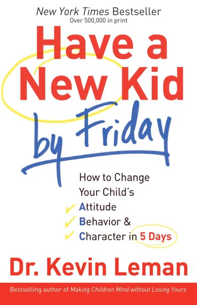 Have a New Kid by Friday: How to Change Your Child's Attitude, Behavior & Character in 5 Days cover
