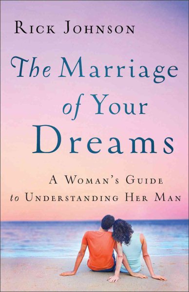 The Marriage of Your Dreams: A Woman's Guide to Understanding Her Man cover