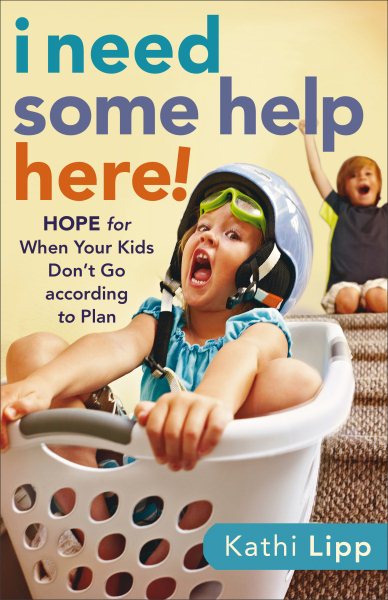 I Need Some Help Here!: Hope for When Your Kids Don't Go according to Plan cover