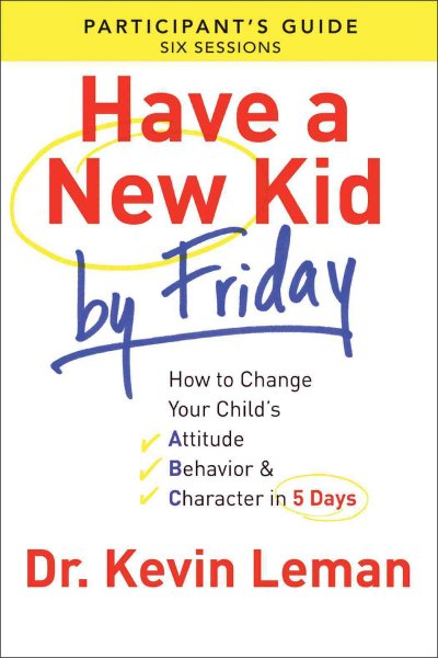 Have a New Kid By Friday Participant's Guide: How to Change Your Child's Attitude, Behavior & Character in 5 Days cover