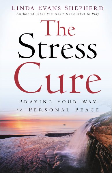 The Stress Cure: Praying Your Way To Personal Peace cover