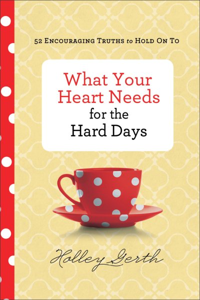 What Your Heart Needs for the Hard Days: 52 Encouraging Truths to Hold On To cover