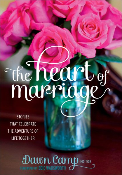 The Heart of Marriage: Stories That Celebrate the Adventure of Life Together cover