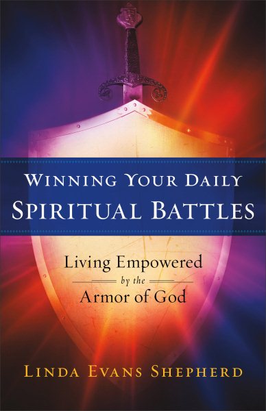 Winning Your Daily Spiritual Battles: Living Empowered by the Armor of God cover