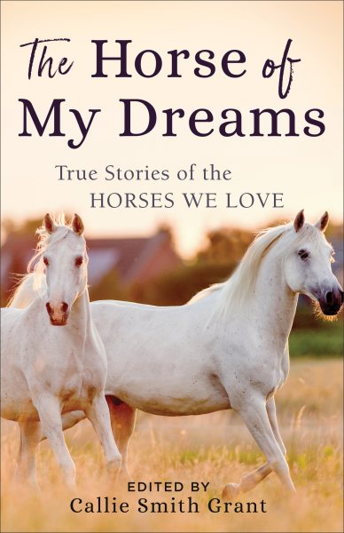 The Horse of My Dreams: True Stories of the Horses We Love cover