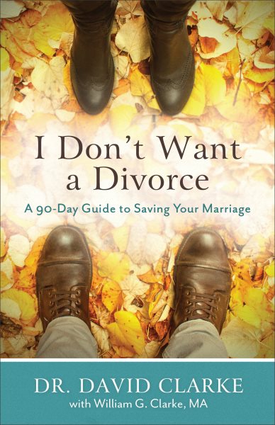 I Don't Want a Divorce: A 90 Day Guide to Saving Your Marriage cover