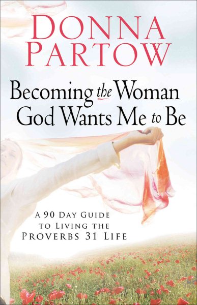 Becoming the Woman God Wants Me to Be: A 90-Day Guide to Living the Proverbs 31 Life cover