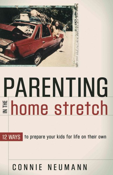 Parenting in the Home Stretch: 12 Ways to Prepare Your Kids for Life on Their Own cover